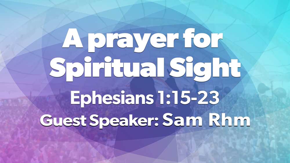 A Prayer For Spiritual Sight Ephesians 1 15 23 Harvest Bible Chapel